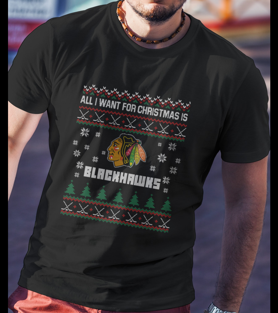All I Want For Christmas Is Blackhawks Ugly Christmas Sweater For Chicago Fans T-Shirt