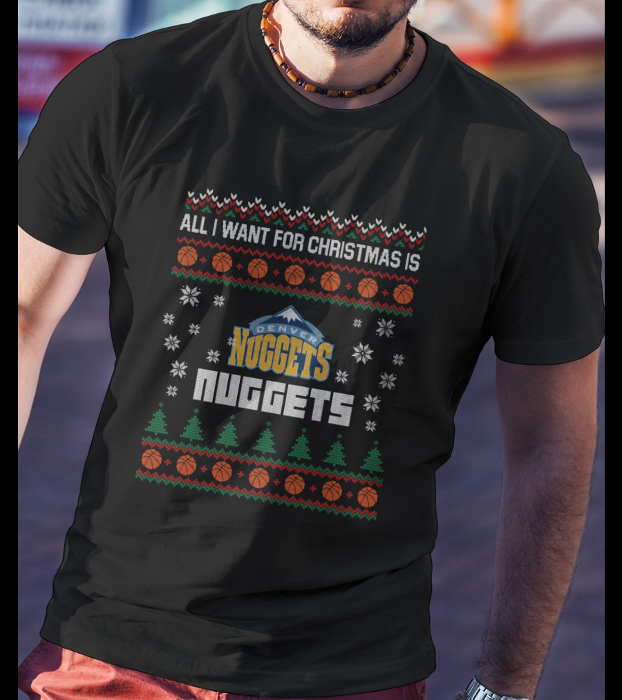 All I Want For Christmas Is Denver Nuggets Ugly Christmas T-Shirt