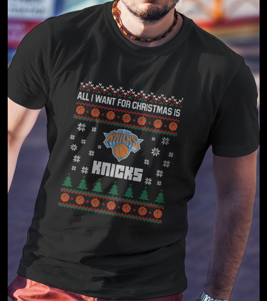 All I Want For Christmas Is New York Knicks Ugly T-Shirt