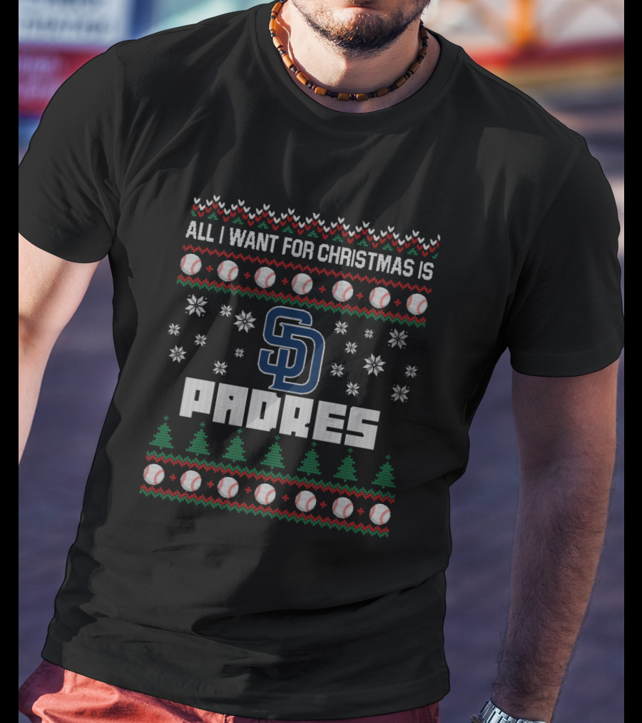 All I Want For Christmas Is Padres Ugly Sweater Design For San Diego Fans T-Shirt