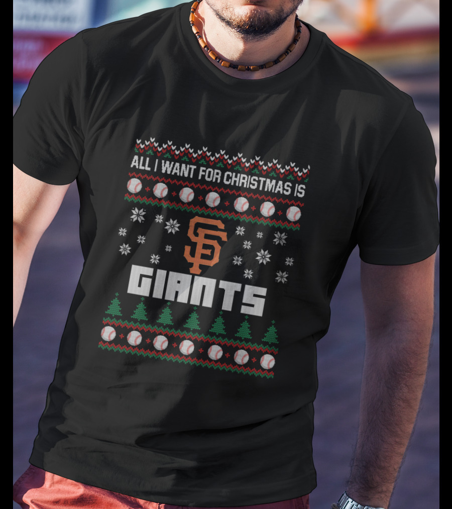 All I Want For Christmas Is San Francisco Giants Baseball Ugly T-Shirt