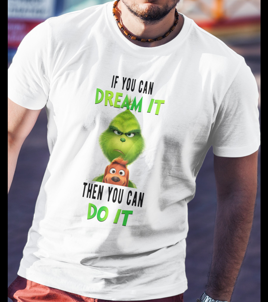 If You Can Dream It Then You Can Do It Grinch And Dog T-Shirt