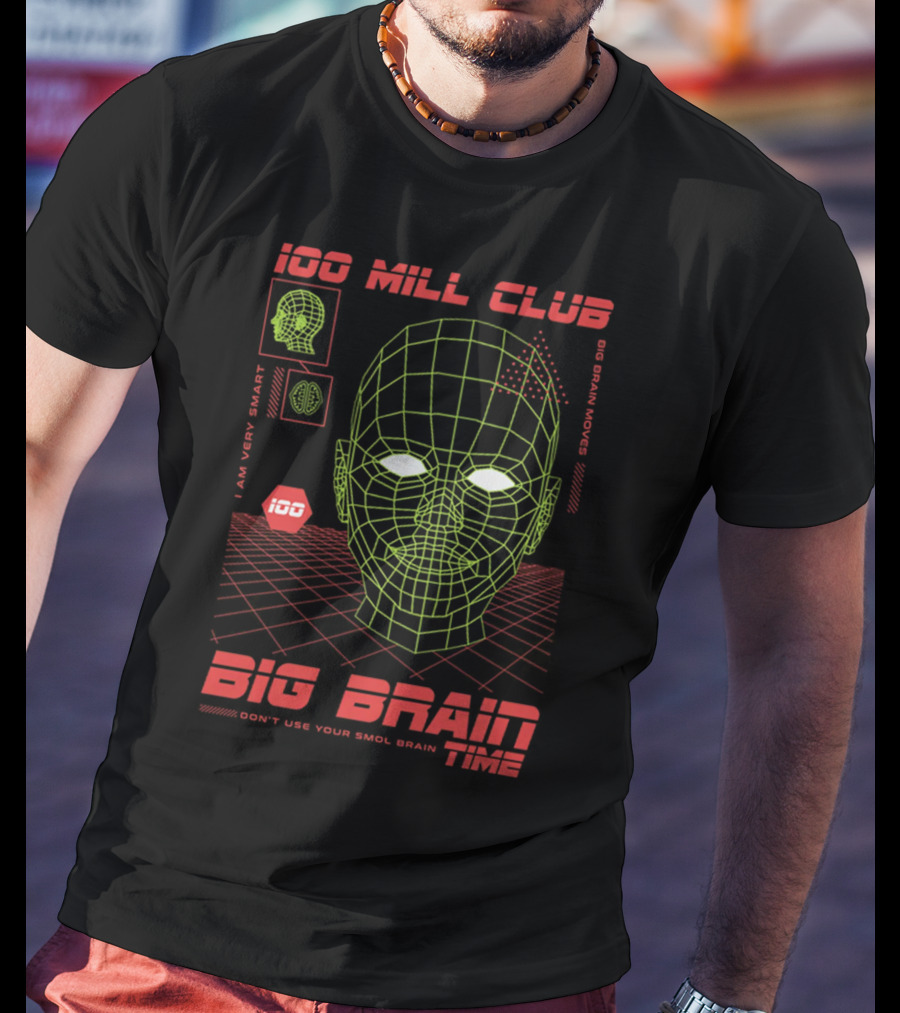100 Mill Club Big Brain Time Don't Use Your Smol Brain I Am Very Smart Big Brain Moves T-Shirt