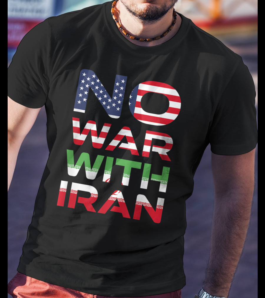 No War With Iran American Iranian Peace Not War Stop Wars T-Shirt