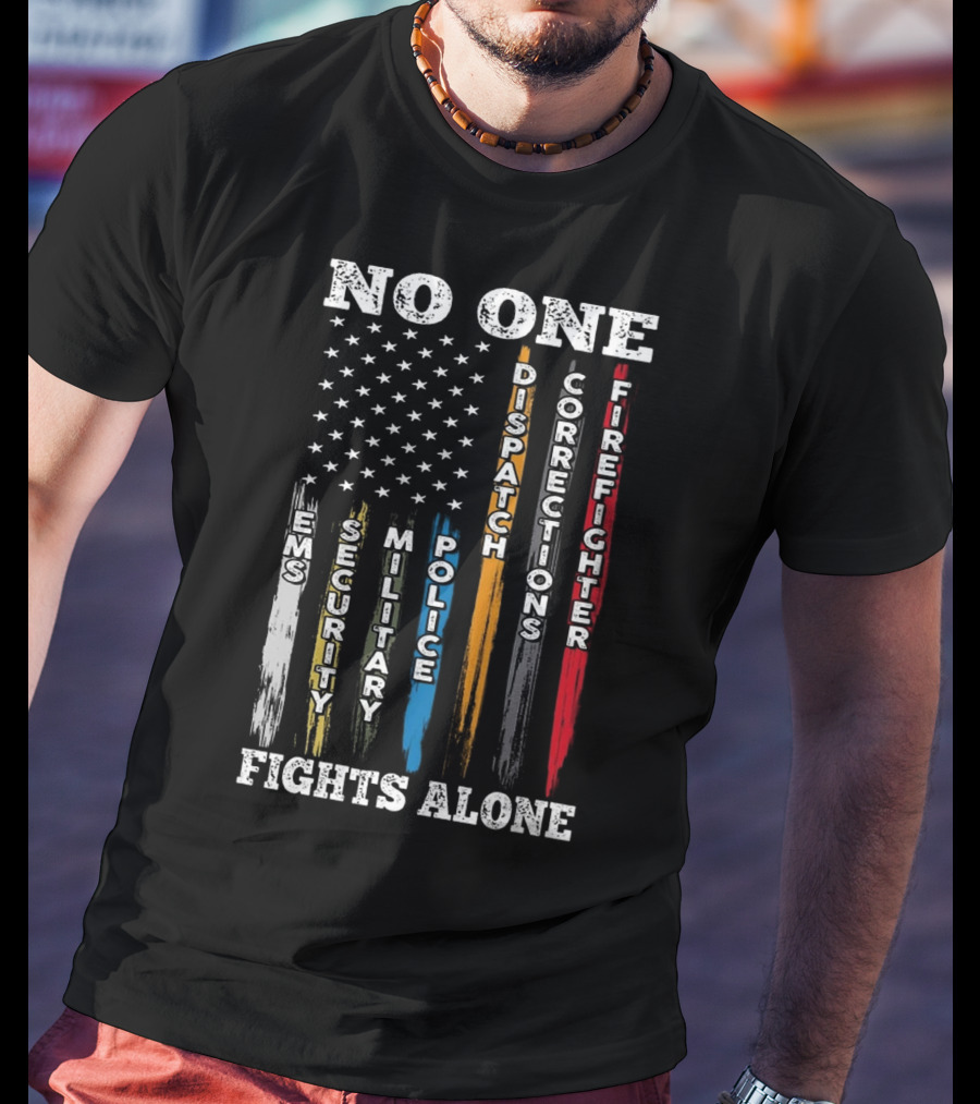 No One Fights Alone EMS Security Military Police Dispatch Corrections Firefighter T-Shirt
