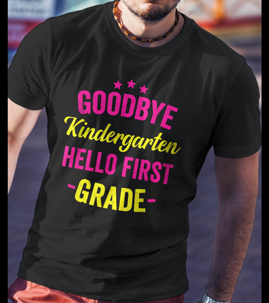 Goodbye Kindergarten Hello First Grade T-Shirt