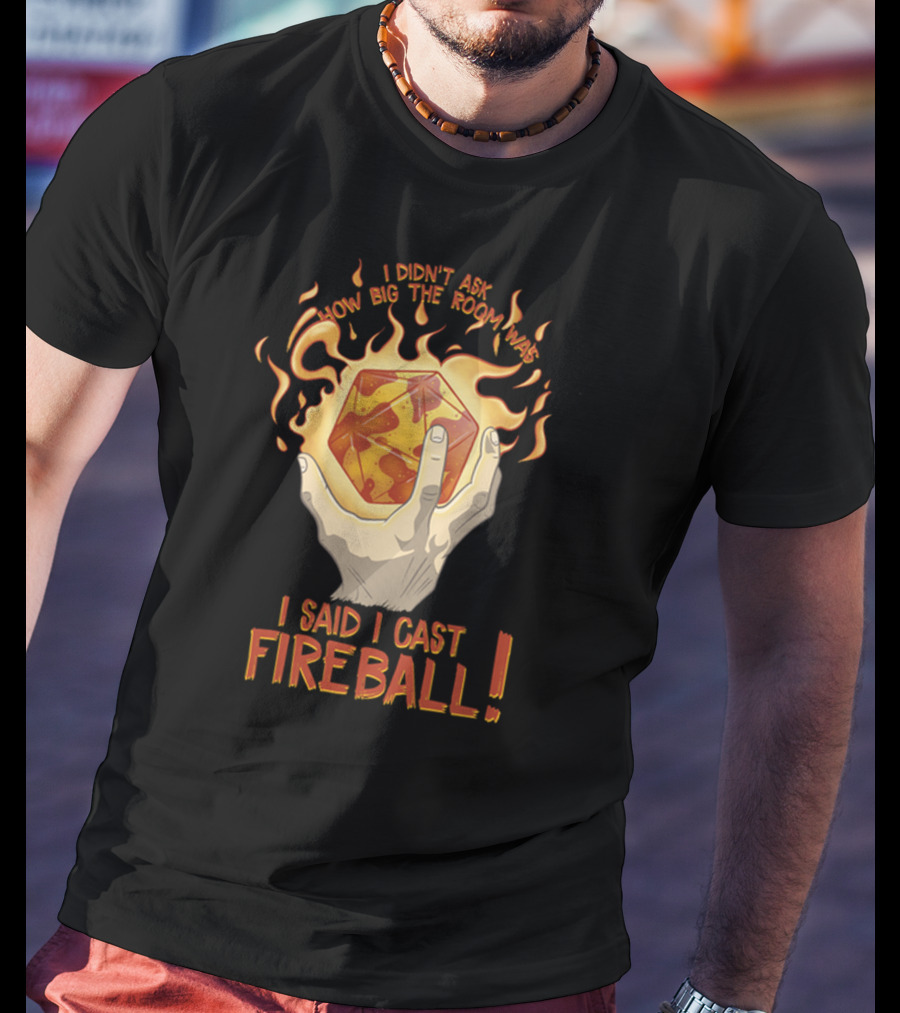 I Didn't Ask How Big The Room Was I Said I Cast Fireball T-Shirt