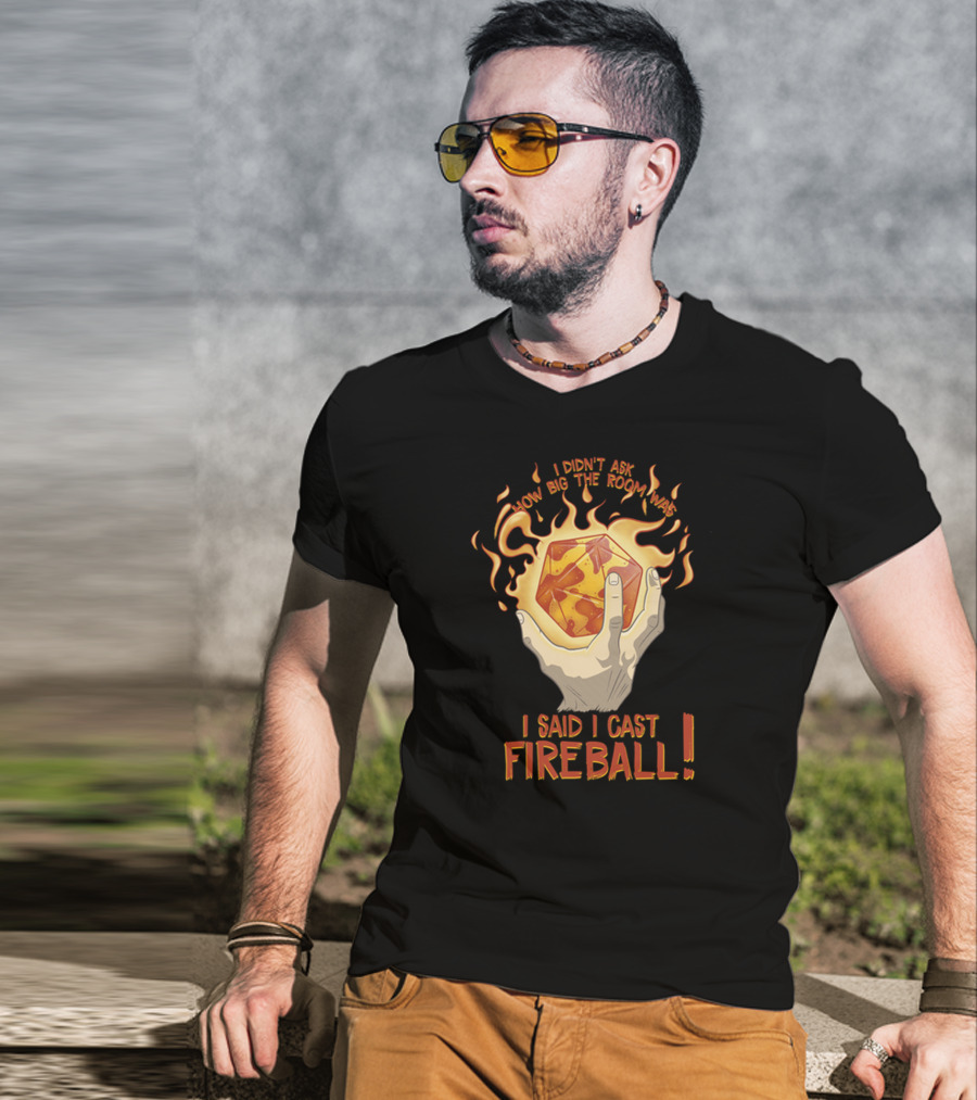 I Didn't Ask How Big The Room Was I Said I Cast Fireball T-Shirt