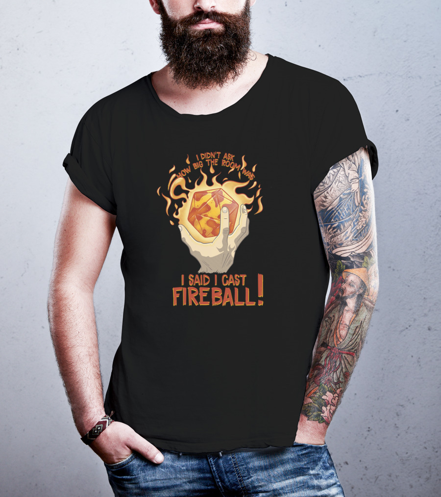 I Didn't Ask How Big The Room Was I Said I Cast Fireball T-Shirt