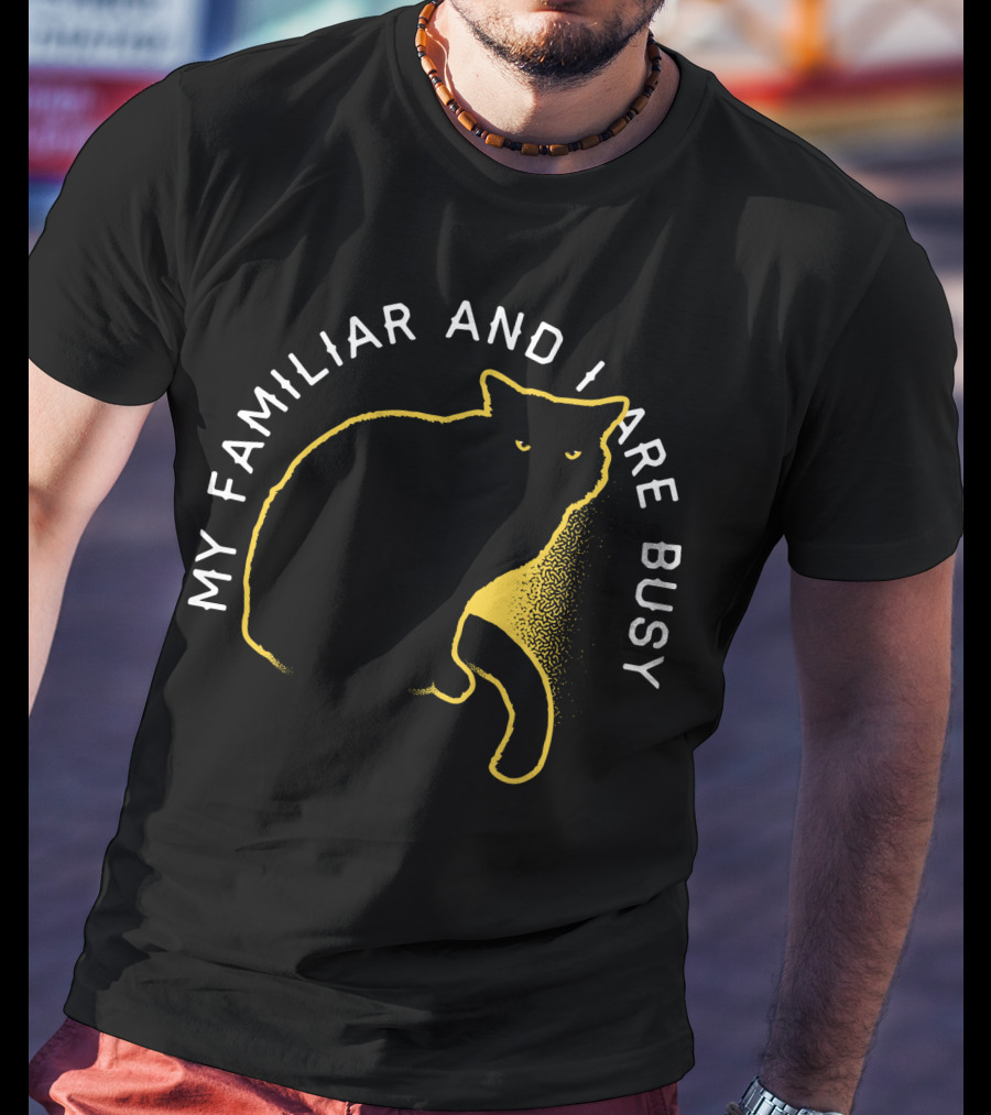 My Familiar And I Are Busy Cat T-Shirt