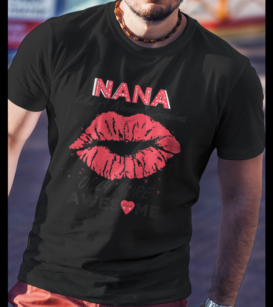 Nana Like A Normal Grandma Only More Awesome Red Lips T-Shirt