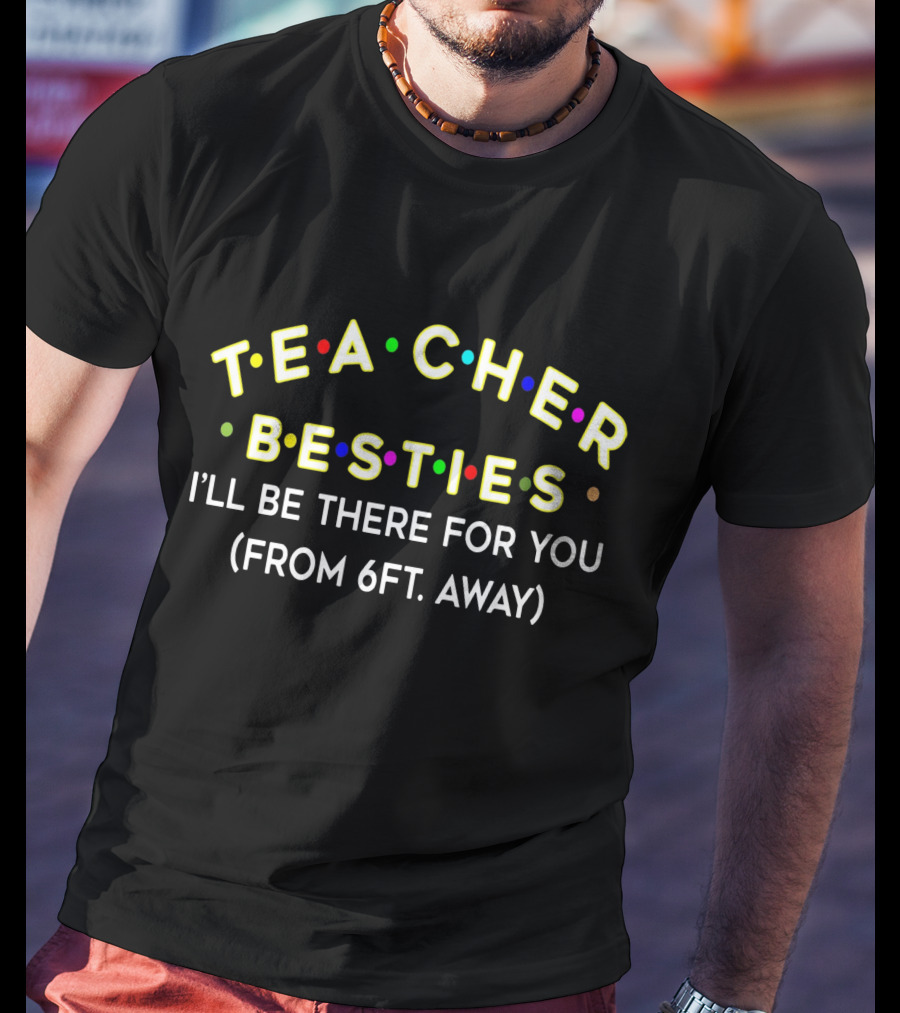 Teacher Besties I'll Be There For You From 6Ft Away T-Shirt