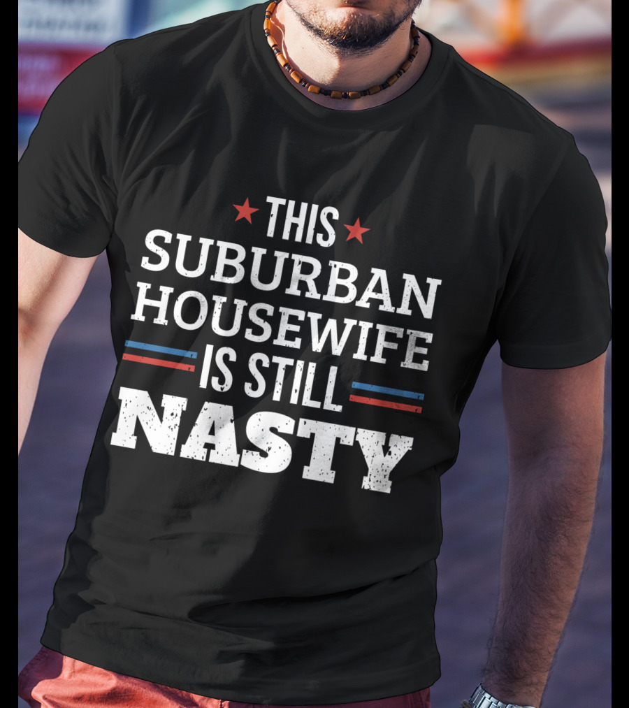 This Suburban Housewife Is Still Nasty Stars Stripes T-Shirt
