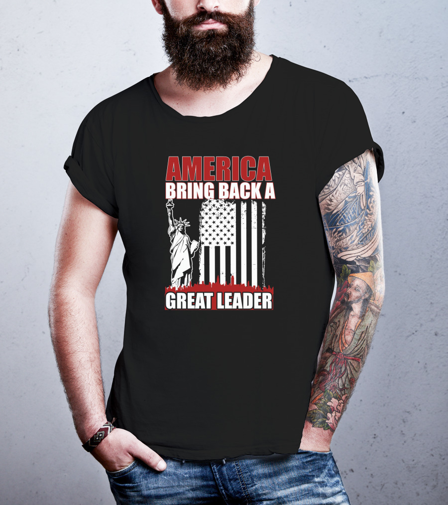 America Bring Back A Great Leader Statue Of Liberty And Flag T-Shirt