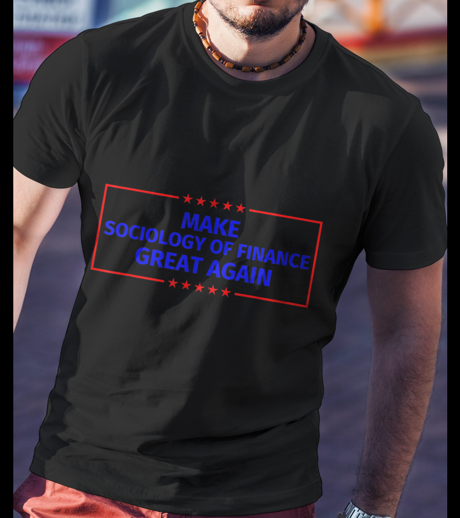 Make Sociology Of Finance Great Again T-Shirt