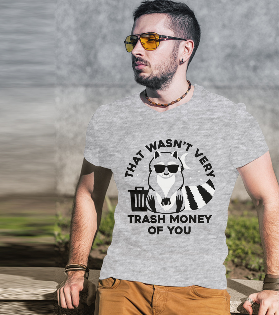 That Wasn't Very Trash Money Of You Cool Raccoon With Sunglasses By Trashcan Under Moon And Stars T-Shirt