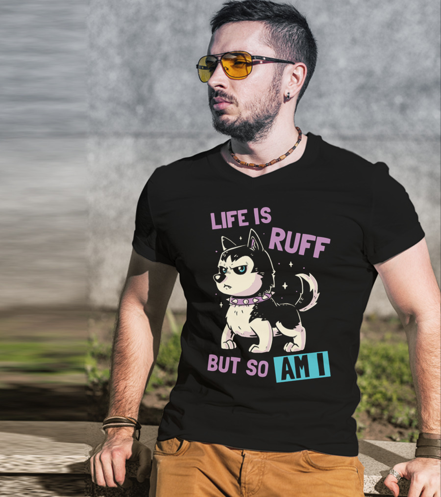 Life Is Ruff But So Am I T-Shirt