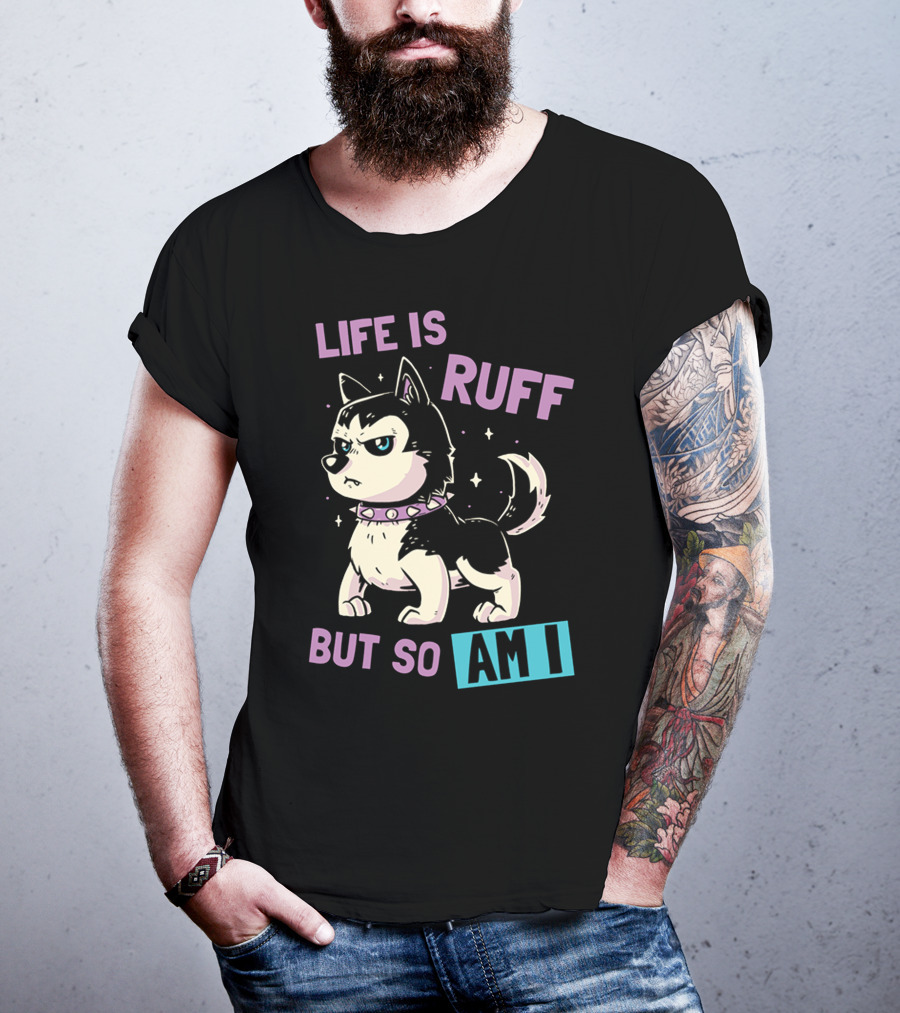 Life Is Ruff But So Am I T-Shirt