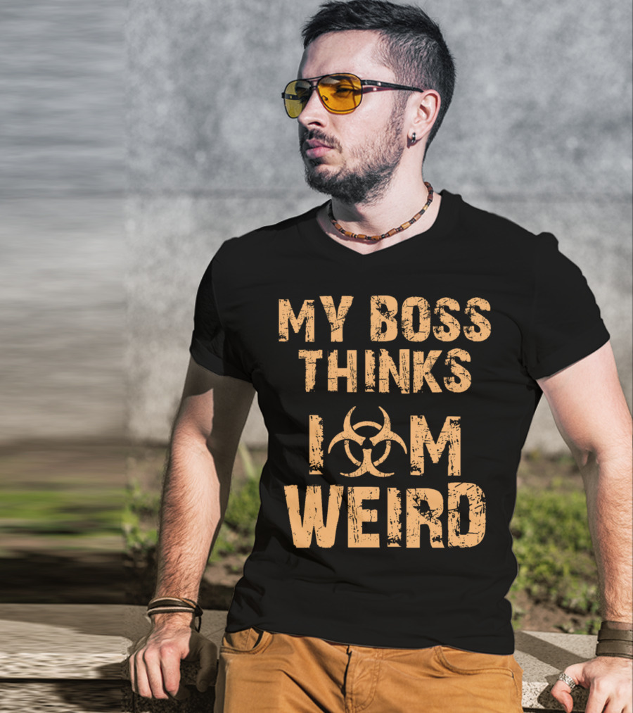 My Boss Thinks I Am Weird Biohazard T-Shirt