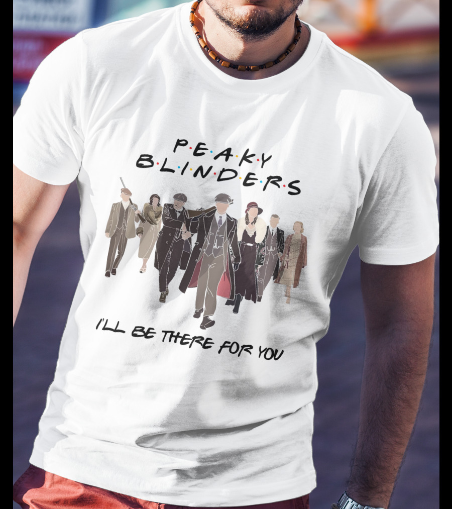 Peaky Blinders I'll Be There For You T-Shirt