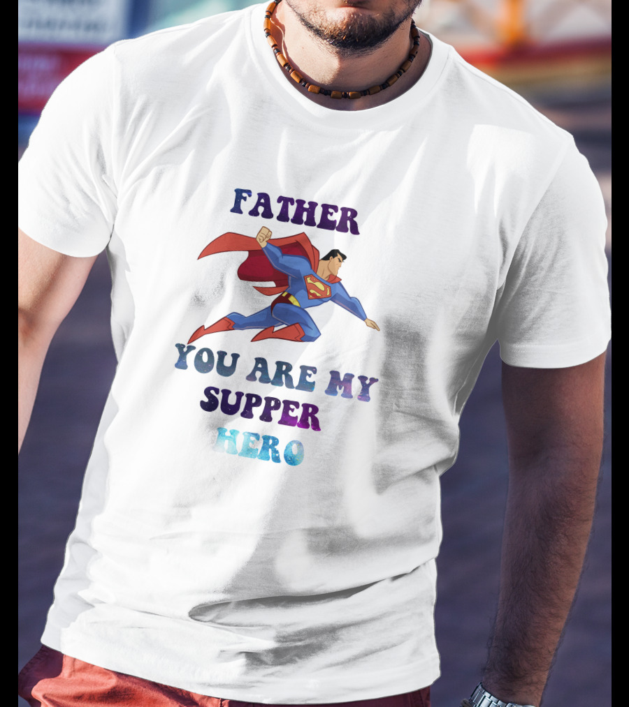 Father You Are My Super Hero Superman Cape Heroic Flight T-Shirt