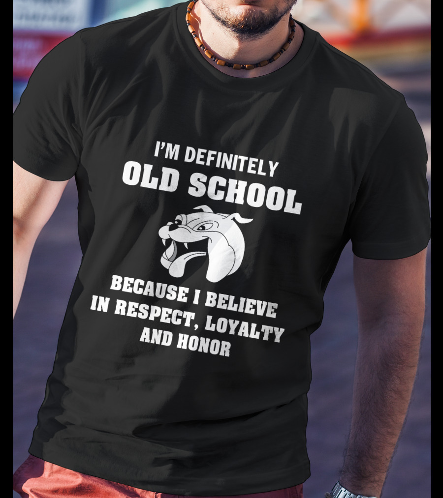 I'm Definitely Old School Because I Believe In Respect, Loyalty And Honor Bulldog T-Shirt