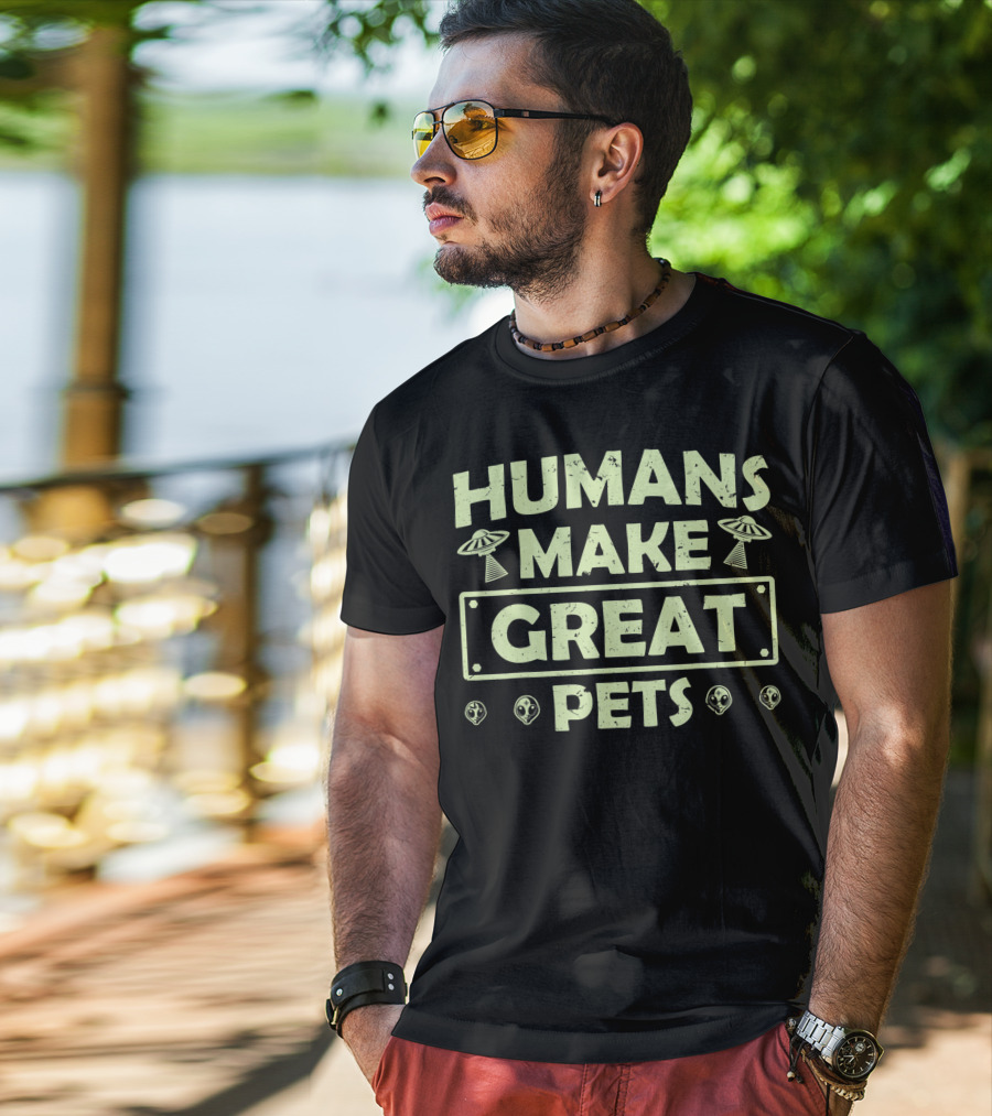 Humans Make Great Pets UFO Aliens T-Shirt