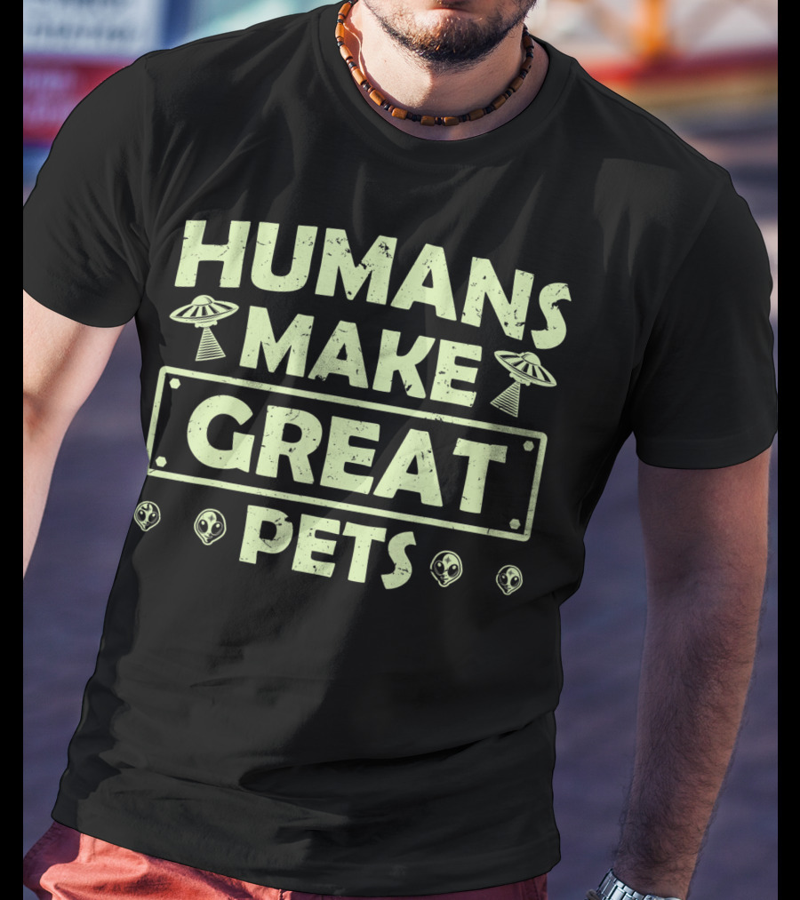 Humans Make Great Pets UFO Aliens T-Shirt