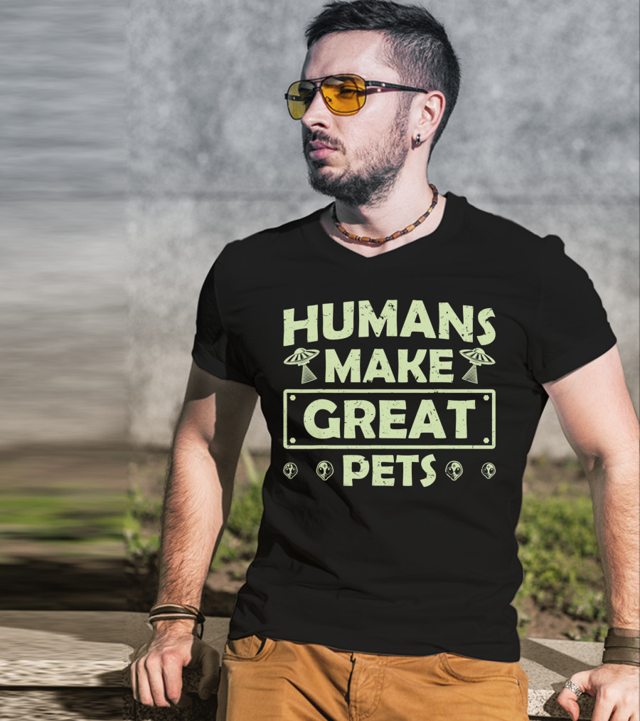 Humans Make Great Pets UFO Aliens T-Shirt