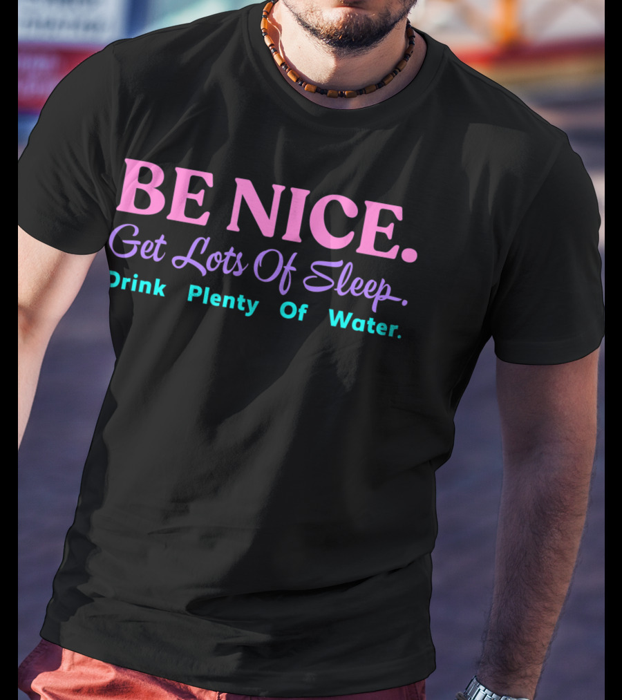 Be Nice Get Lots Of Sleep Drink Plenty Of Water Aesthetic T-Shirt
