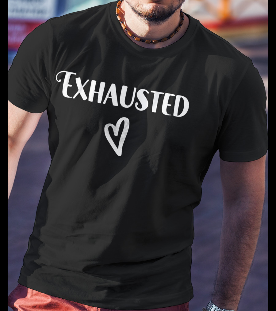 Exhausted Barely Holding It Together Tired Sarcasm Heart T-Shirt