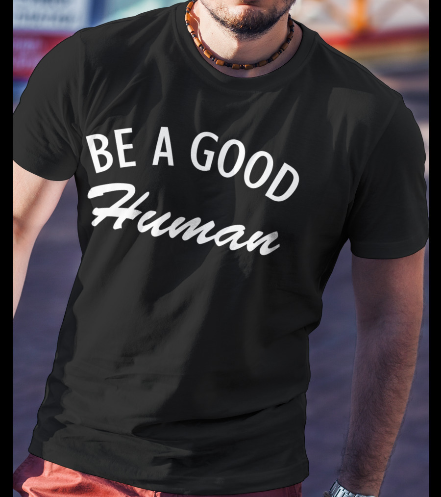 Be A Good Human Positive Message T-Shirt