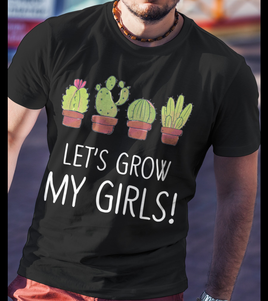 Let's Grow My Girls Cactus Gardener Botanical Plant Lover T-Shirt