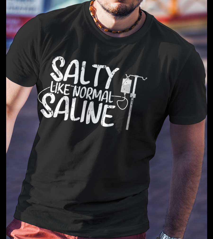 Salty Like Normal Saline Cna Hospital Health Rn Medicine T-Shirt