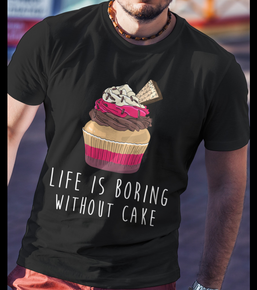 Life Is Boring Without Cake Cupcake Baking Love Cake Baker T-Shirt