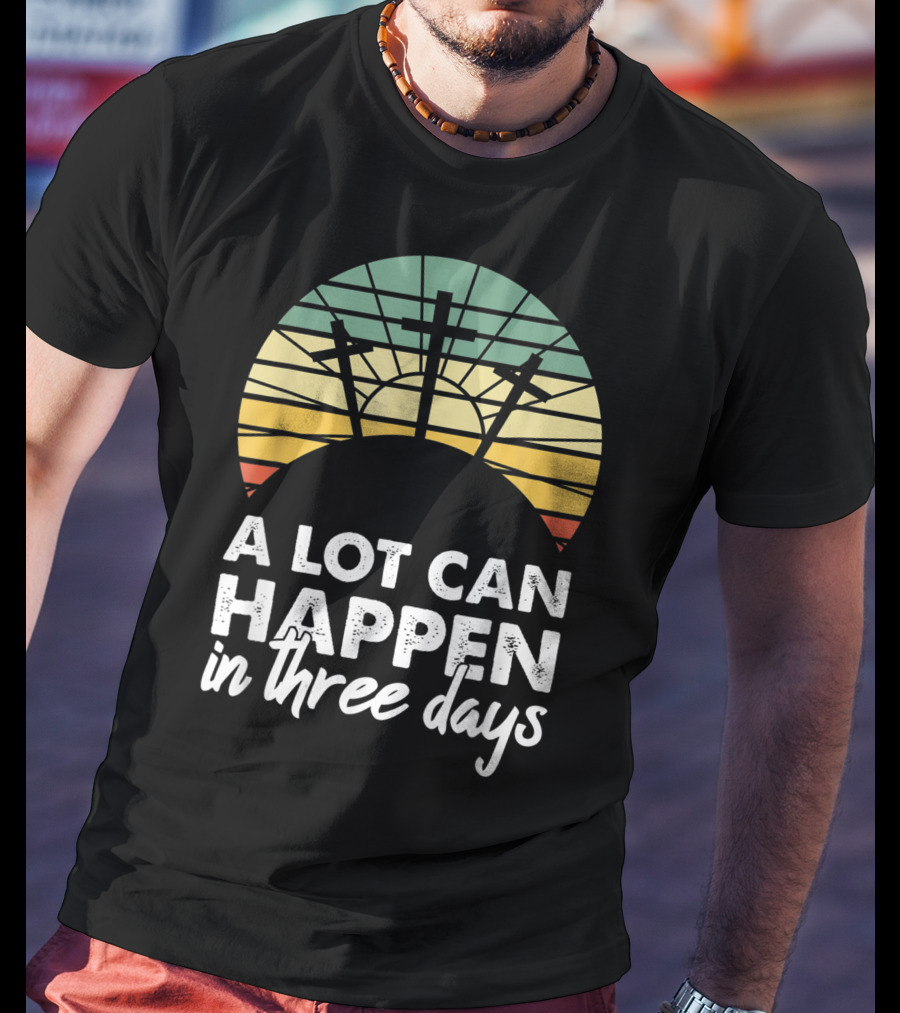 A Lot Can Happen In Three Days Easter Resurrection Day Crosses Sunset Stained Glass T-Shirt