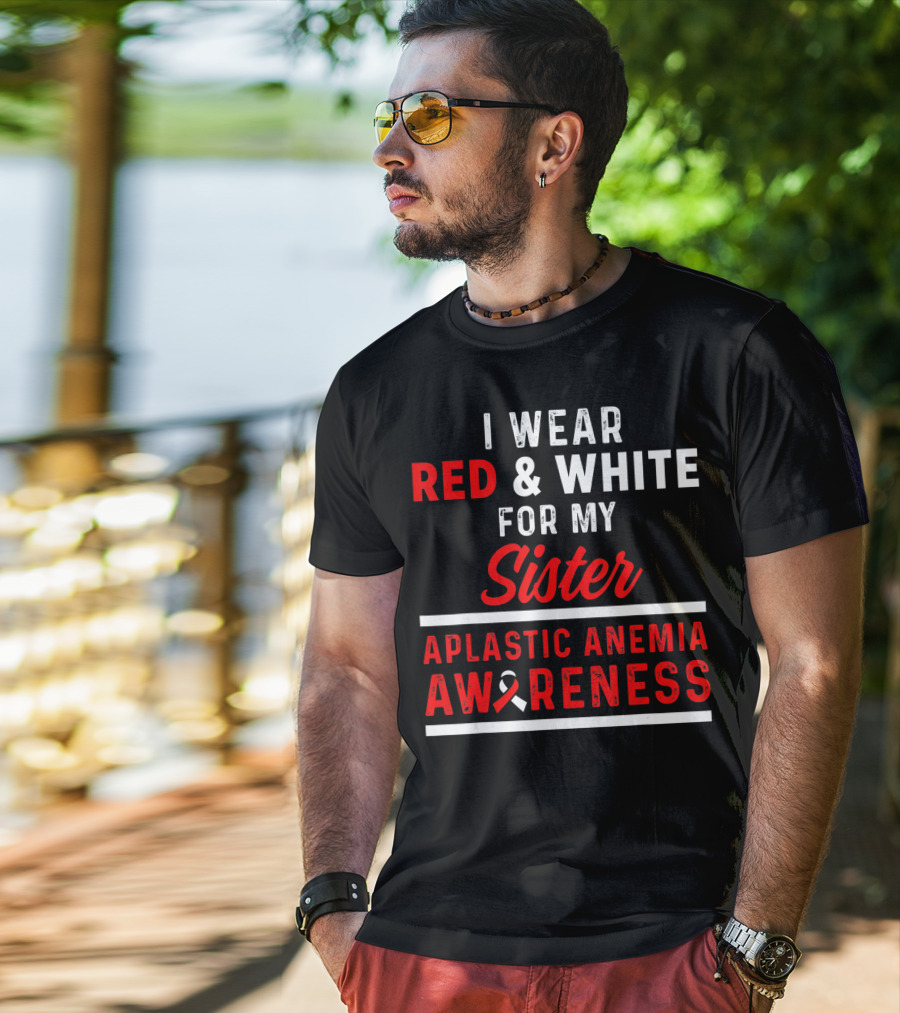 I Wear Red And White For My Sister Aplastic Anemia Awareness T-Shirt
