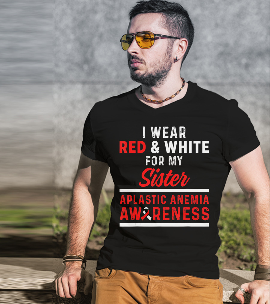 I Wear Red And White For My Sister Aplastic Anemia Awareness T-Shirt