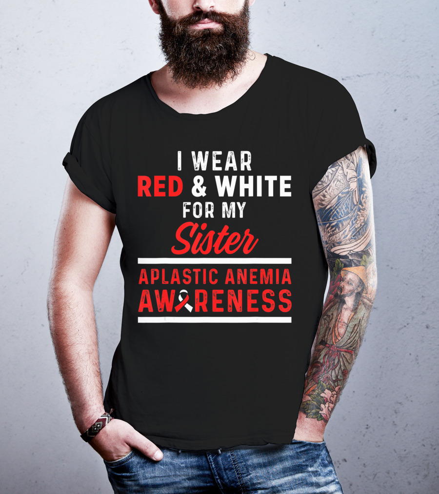 I Wear Red And White For My Sister Aplastic Anemia Awareness T-Shirt