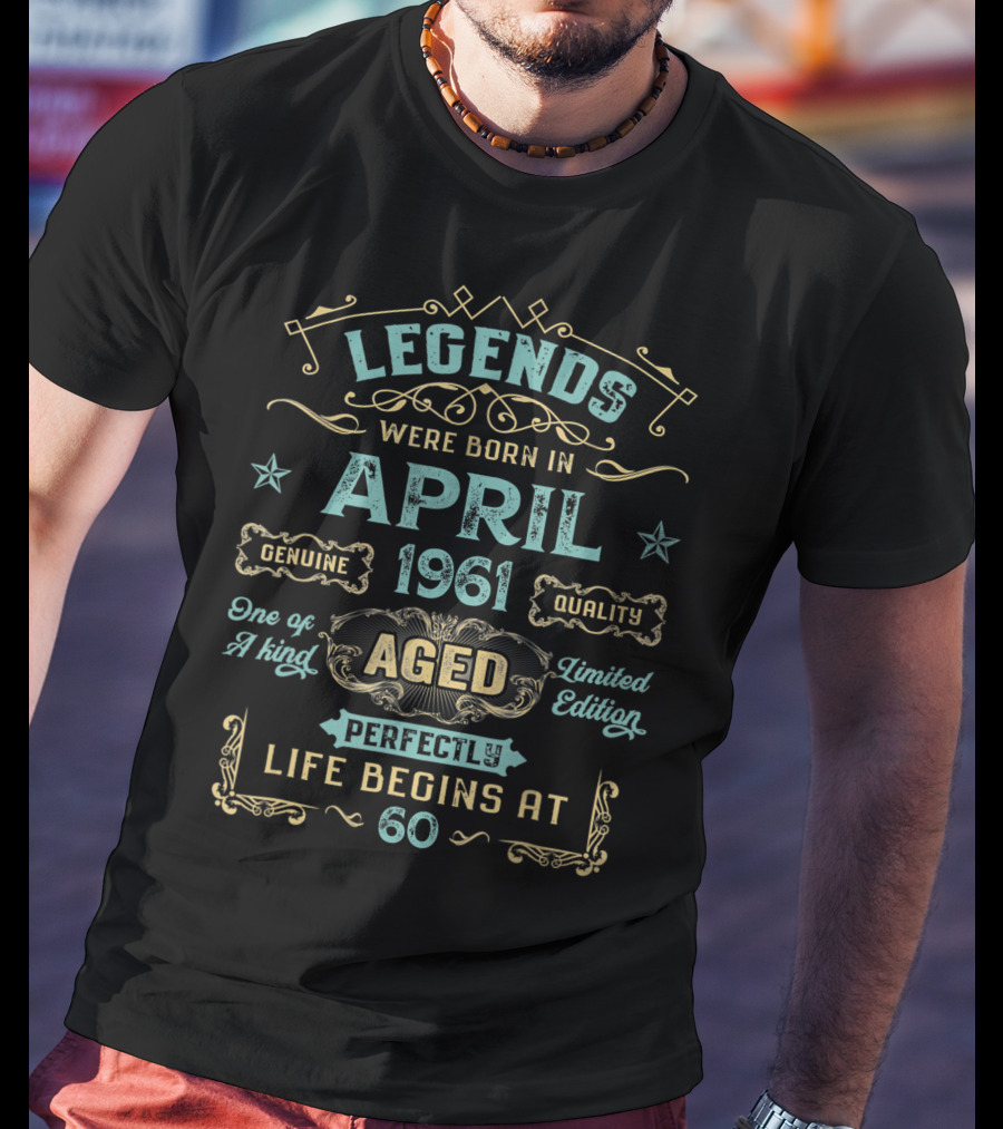 Legends Were Born In April 1961 Genuine Quality Aged Perfectly One Of A Kind Life Begins At 60 T-Shirt