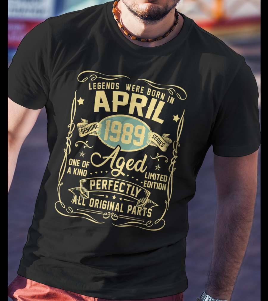 Legends Were Born In April 1989 Genuine Series Aged One Of A Kind Perfectly All Original Parts T-Shirt