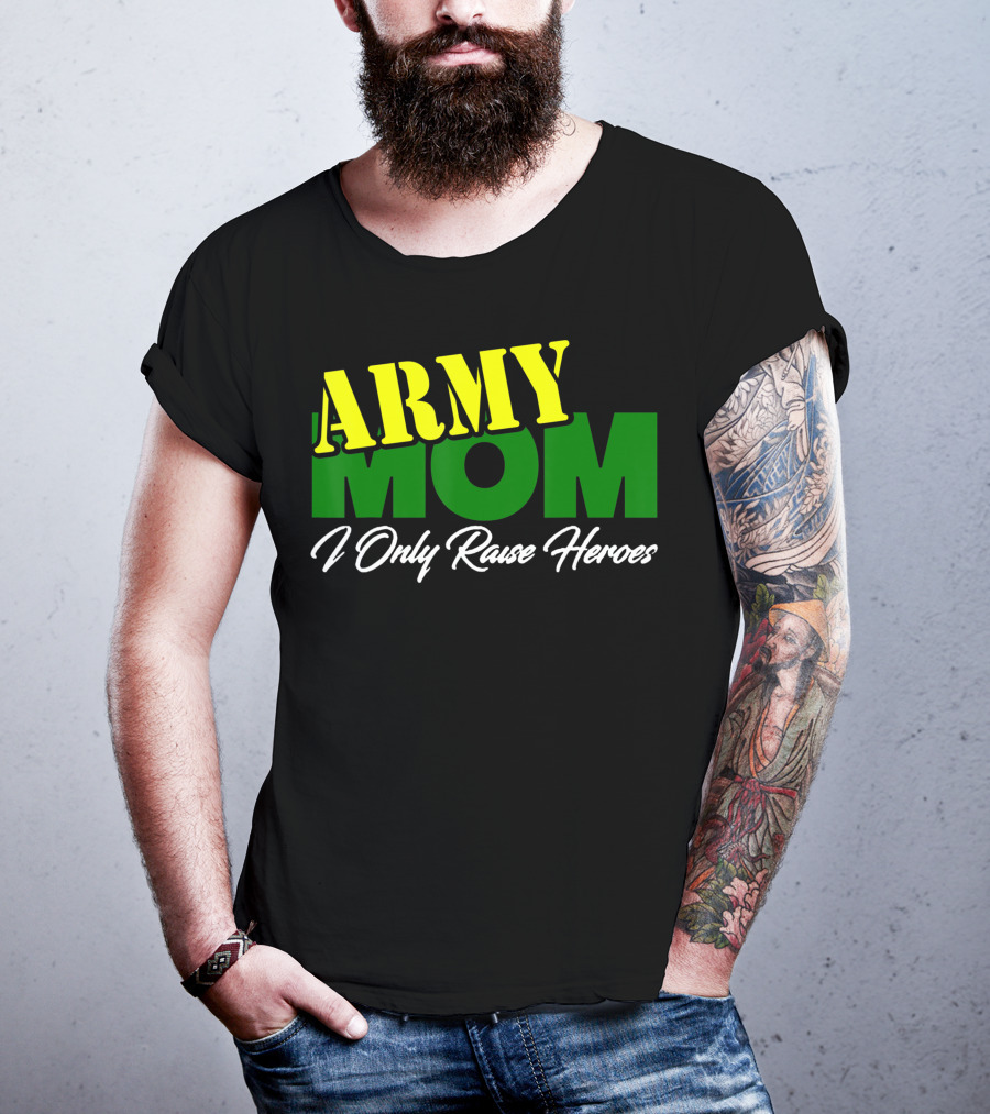 Army Mom I Only Raise Heroes Military Support Empowerment T-Shirt