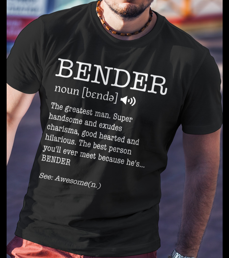 Bender Noun Definition Greatest Man Super Handsome Charisma Hilarious Awesome T-Shirt