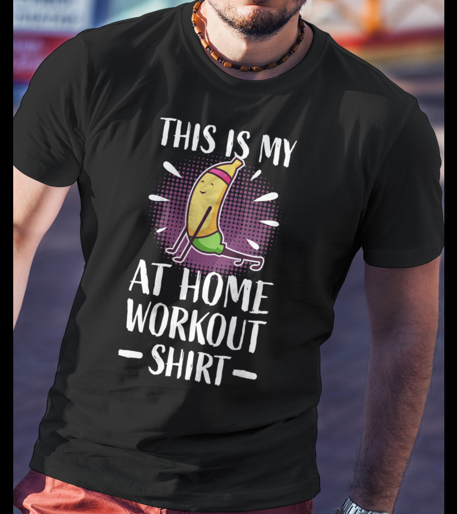 This Is My At Home Workout Shirt Cute Fitness Banana Strength Training T-Shirt