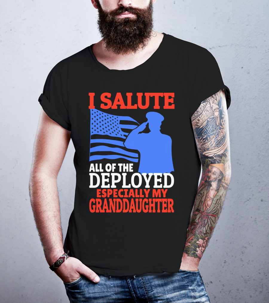 I Salute All Of The Deployed Especially My Granddaughter T-Shirt