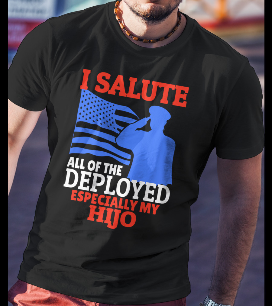 I Salute All Of The Deployed Especially My Hijo T-Shirt