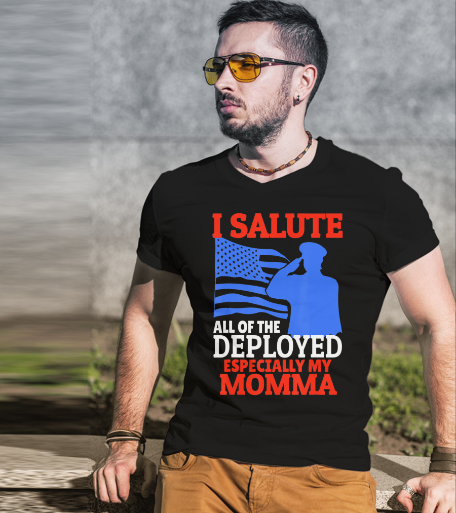 I Salute All Of The Deployed Especially My Momma T-Shirt