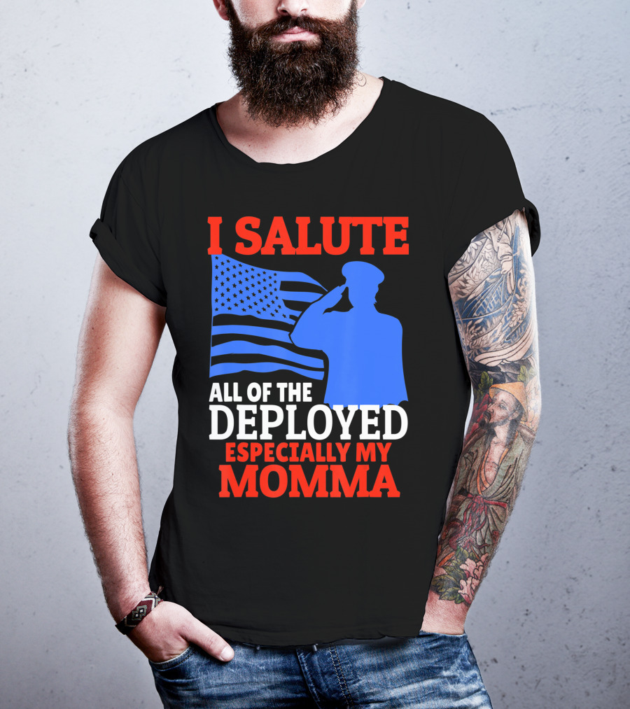 I Salute All Of The Deployed Especially My Momma T-Shirt