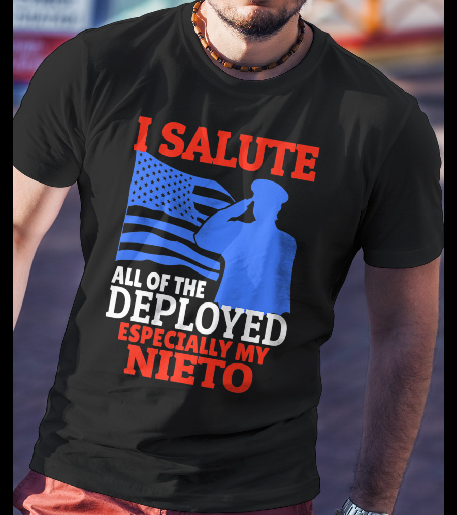 I Salute All Of The Deployed Especially My Nieto T-Shirt