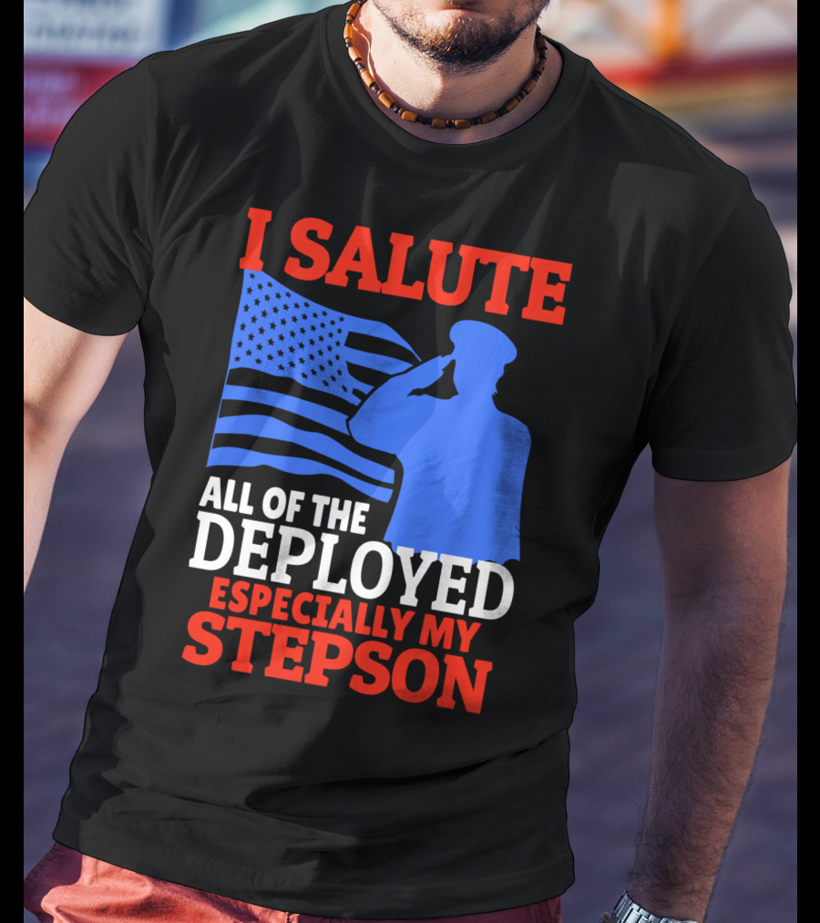 I Salute All Of The Deployed Especially My Stepson T-Shirt